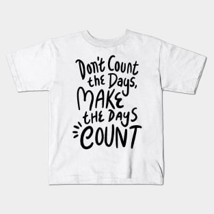Don’t count the days make the days count Kids T-Shirt